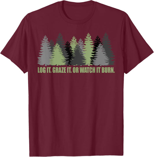 Log It Graze It Or Watch It Burn Help Prevent Forest Fires T-Shirt - T-Shirt | Maroon