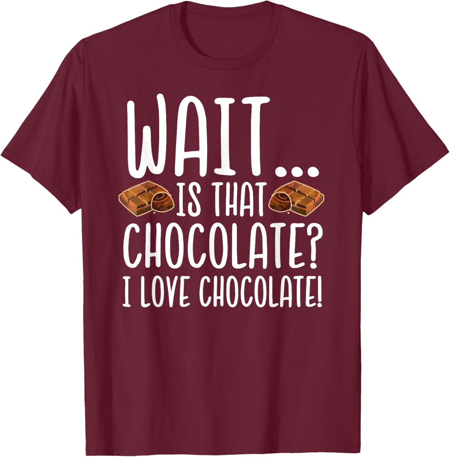 Chocolate Lover - Is That Chocolate I Love Chocolate T-Shirt - T-Shirt | Maroon