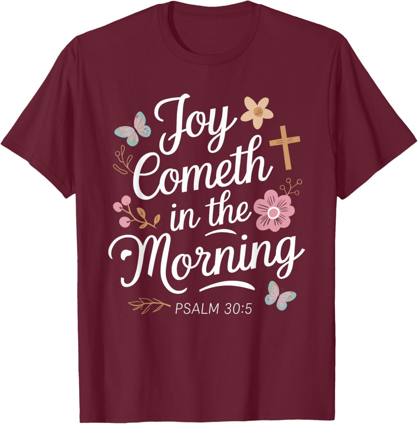 JOY COMETH IN THE MORNING | Psalm 30:5 T-Shirt - T-Shirt | Maroon