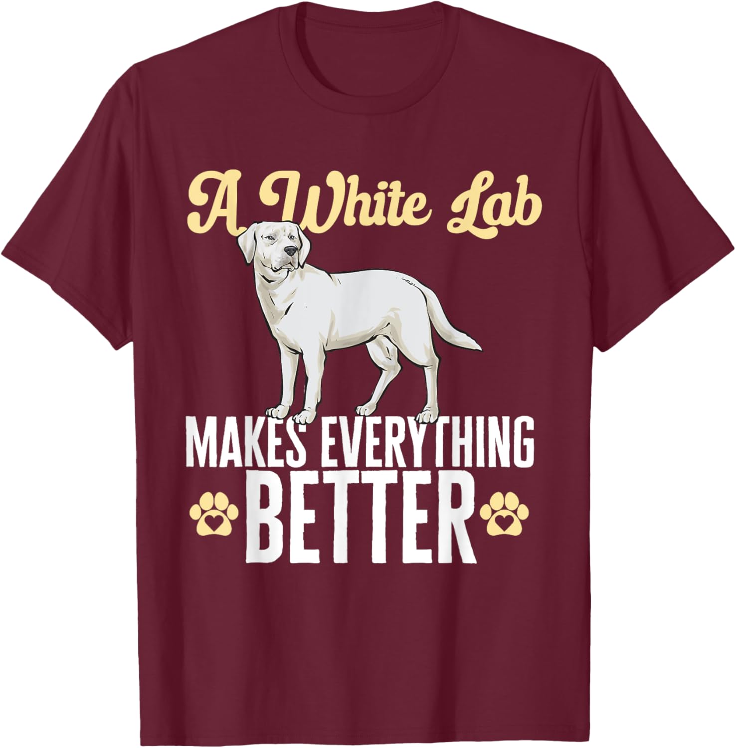 White Lab Makes Everything Better White Labrador Retriever T-Shirt - T-Shirt | Maroon
