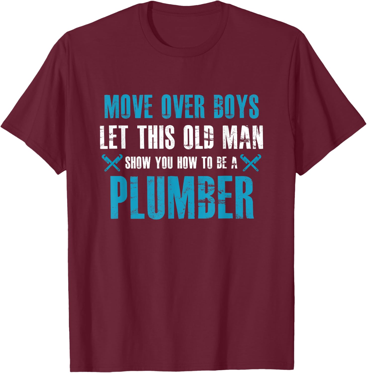 Move Over Boys Let This Old Man Show You How To Be Plumber T-Shirt - T-Shirt | Maroon
