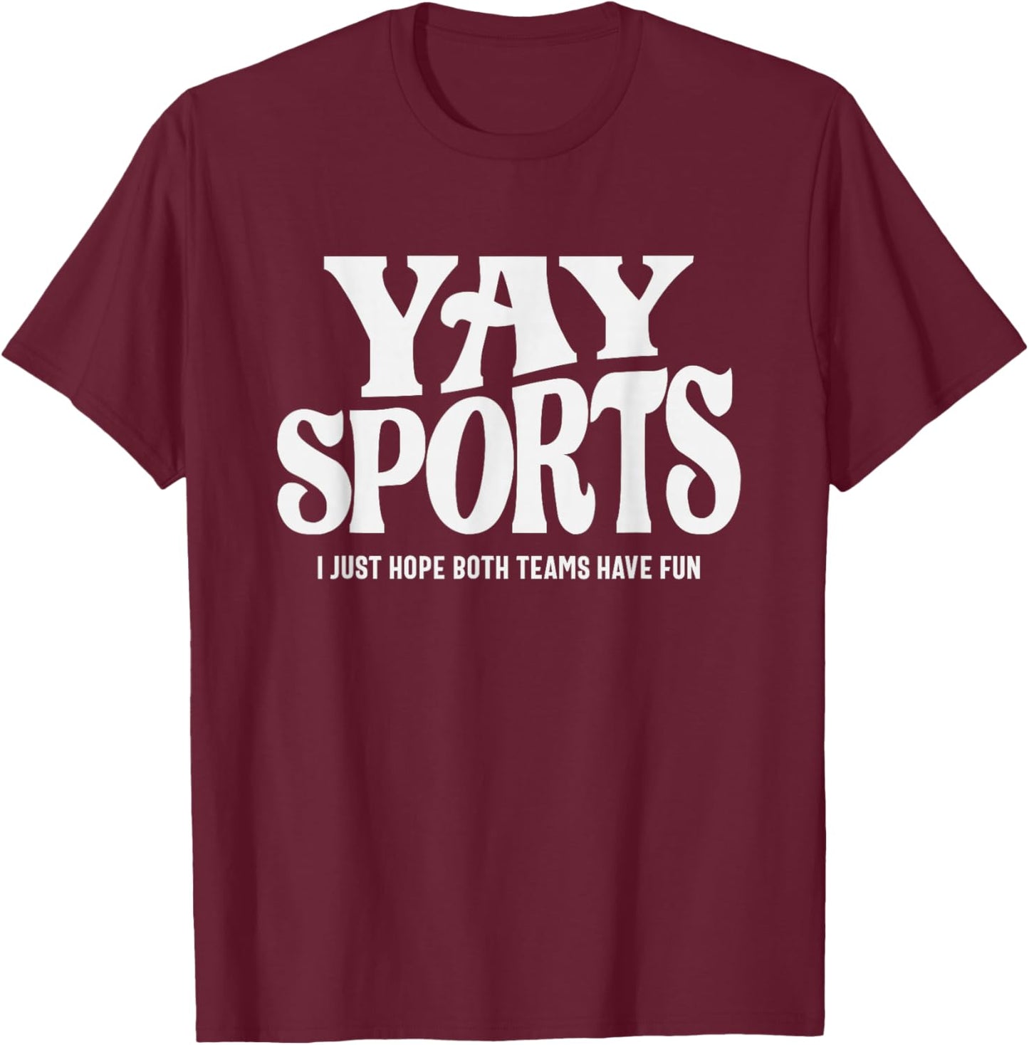 Yay Sports - I Just Hope Both Teams Have Fun T-Shirt - T-Shirt | Maroon