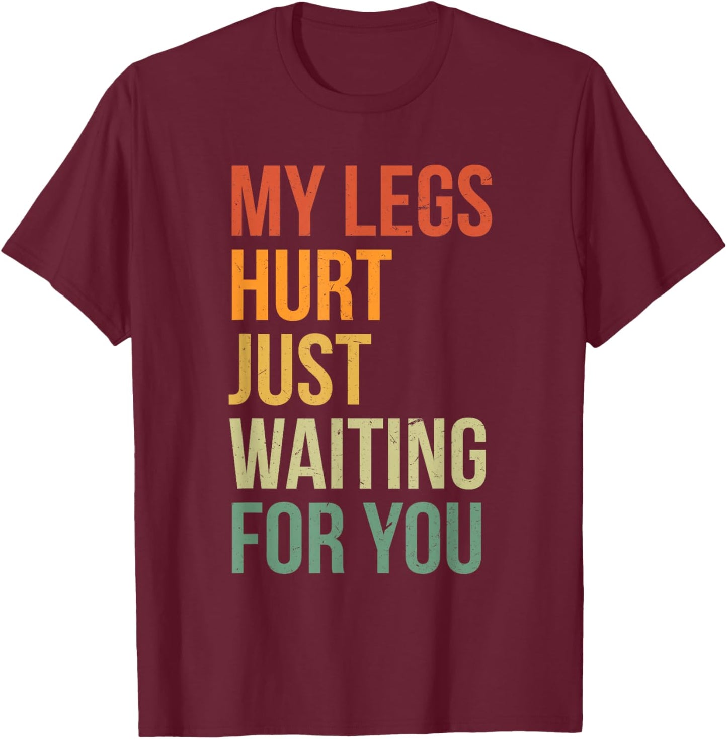 My Legs Hurt Just Waiting For You Funny Marathon Spectator T-Shirt - T-Shirt | Maroon