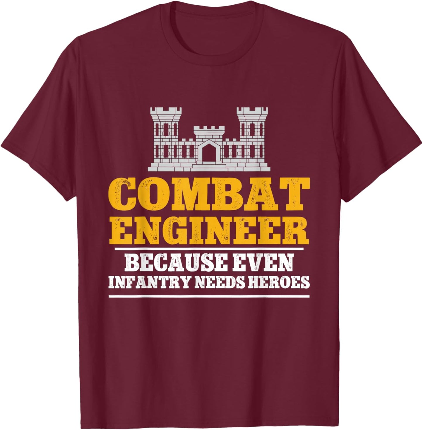 Combat Engineer Because Even Infantry Needs Heroes T-Shirt - T-Shirt | Maroon