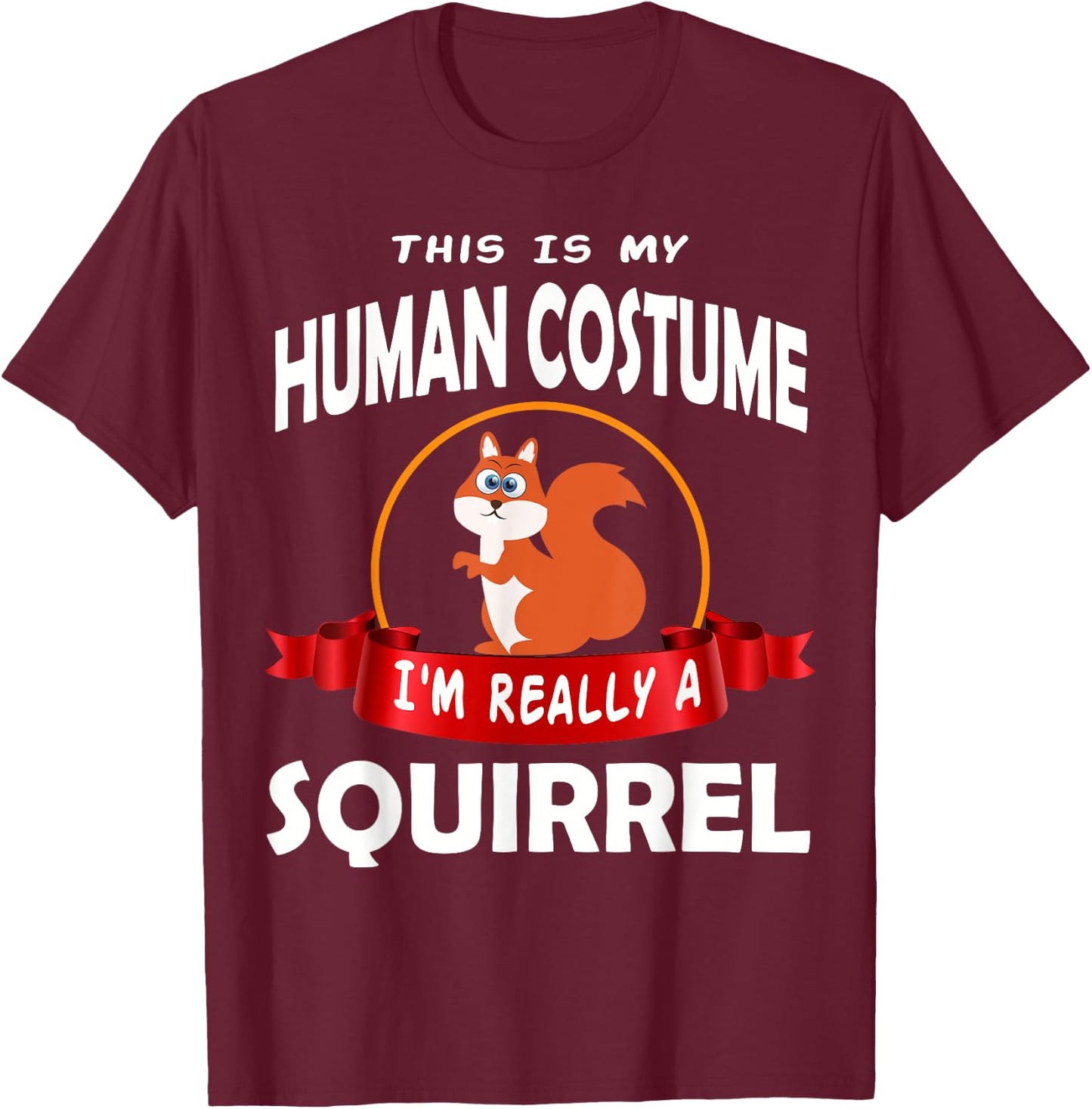 This Is My Human Costume I'm Really A Squirrel Cute T-Shirt - T-Shirt | Maroon