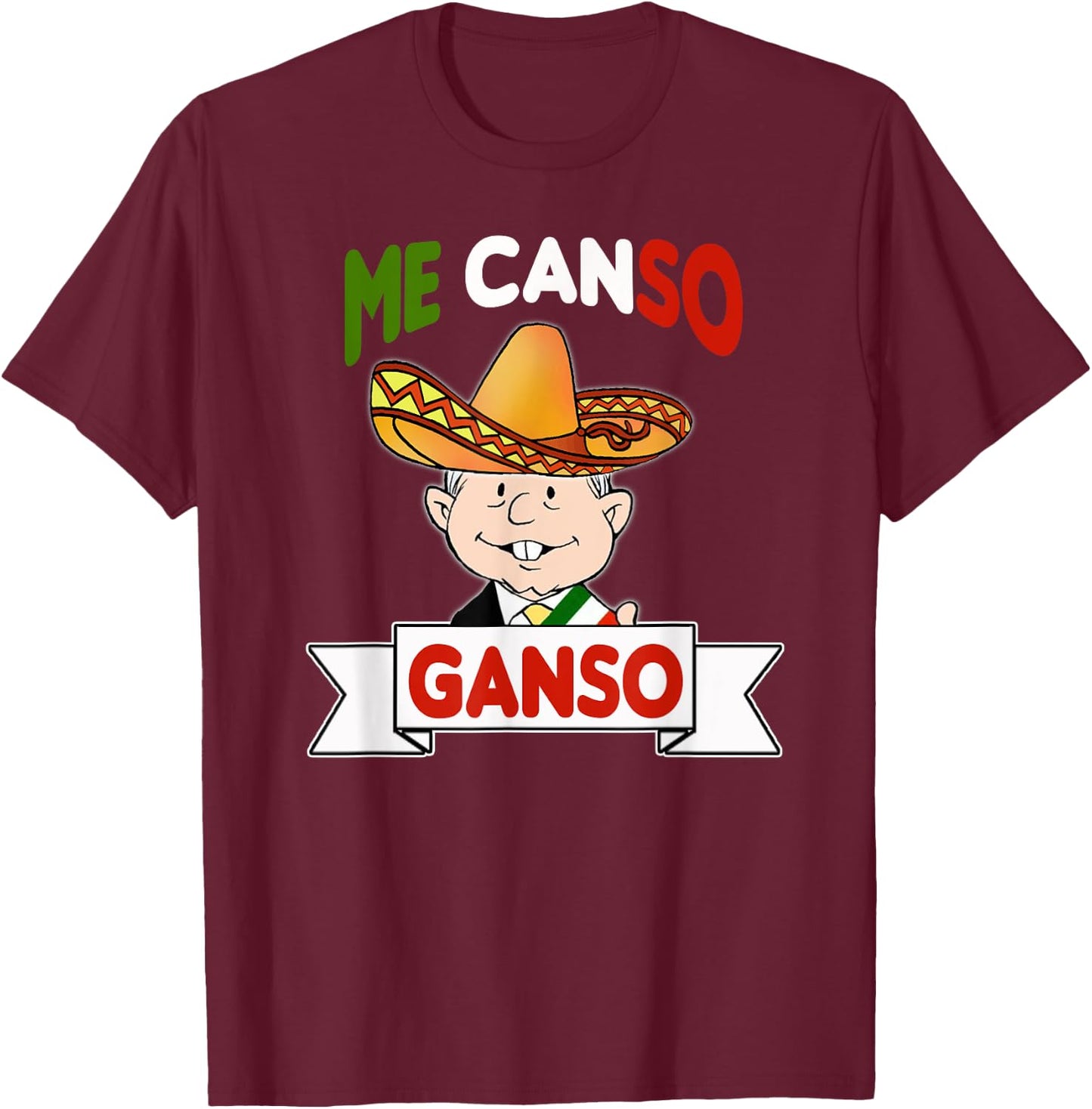 Me Canso Ganso Shirt AMLO La esperanza de Mexico MORENA T-Shirt - T-Shirt | Maroon