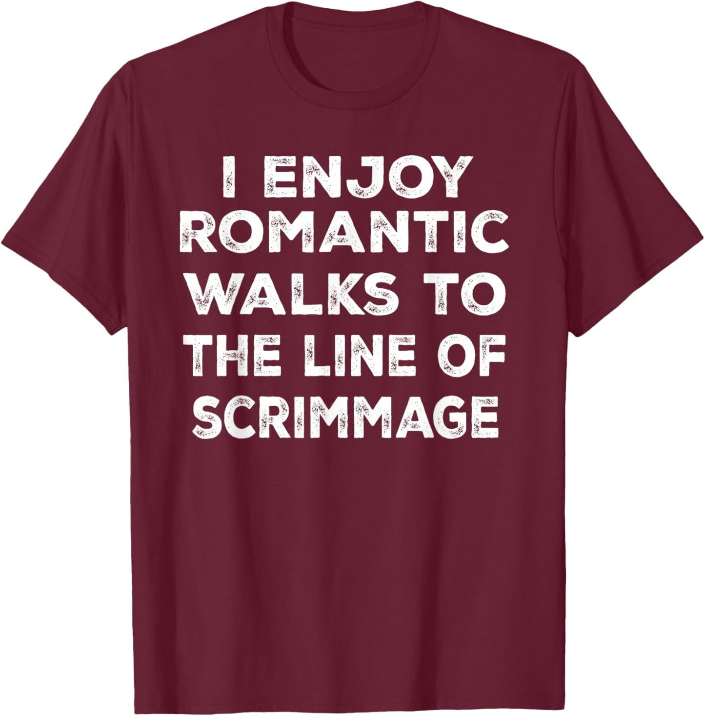 I Enjoy Romantic Walks to the Line of Scrimmage T-Shirt - T-Shirt | Maroon