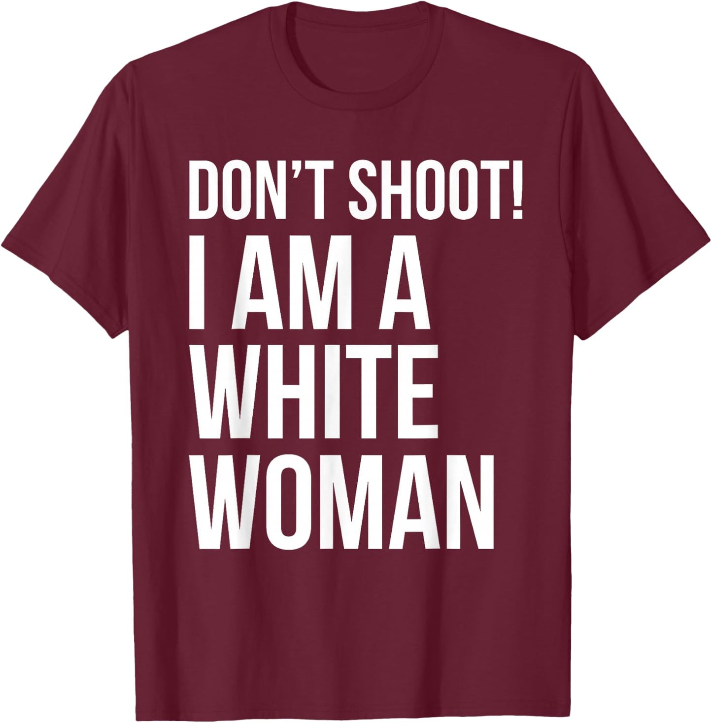 Don't Shoot I Am A White Woman Funny Immigrant Lives T-Shirt - T-Shirt | Maroon