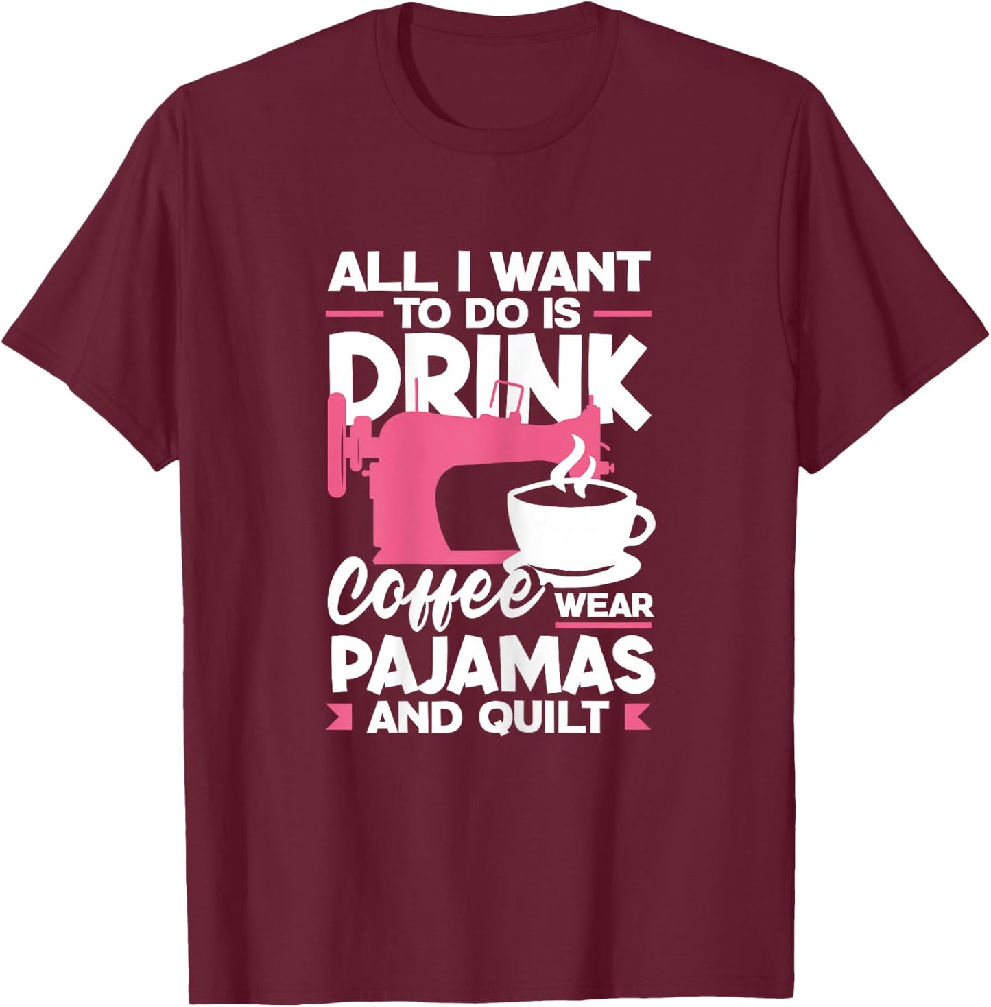 Quilting Sewing Drink Coffee Wear Pajamas And Quilt T-Shirt - T-Shirt | Maroon