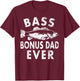 Bass Bonus Dad Ever Fishing Gifts Bonus Dad Father's Day T-Shirt - T-Shirt | Maroon