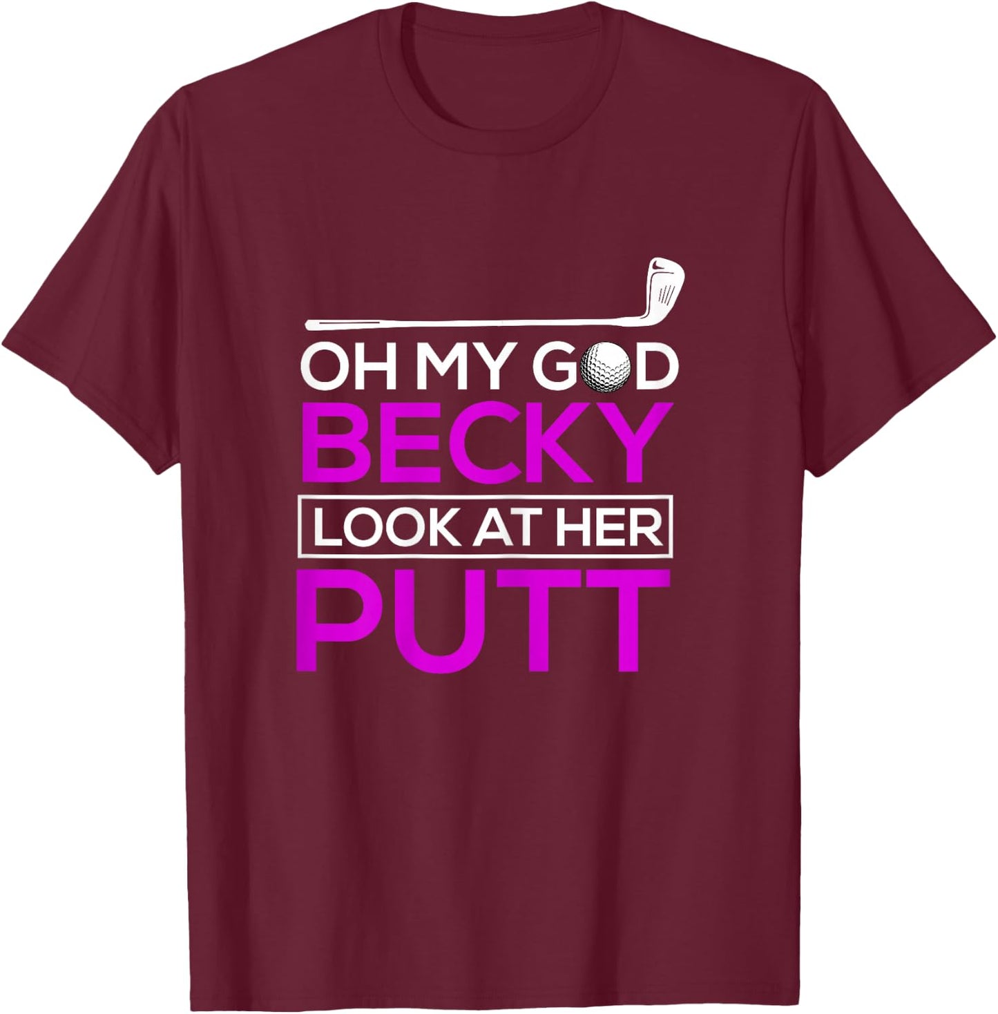 Funny Golf Shirt: Oh My God Becky, Look At Her Putt T-Shirt - T-Shirt | Maroon