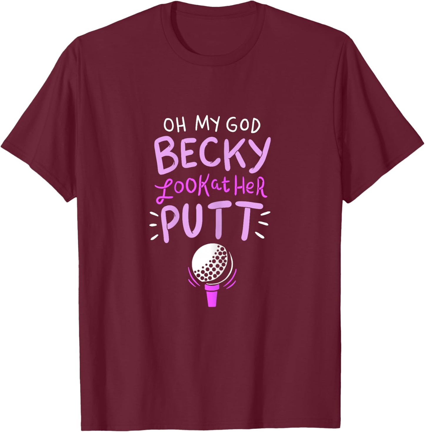 Oh my god Becky look at her Putt T-Shirt - T-Shirt | Maroon