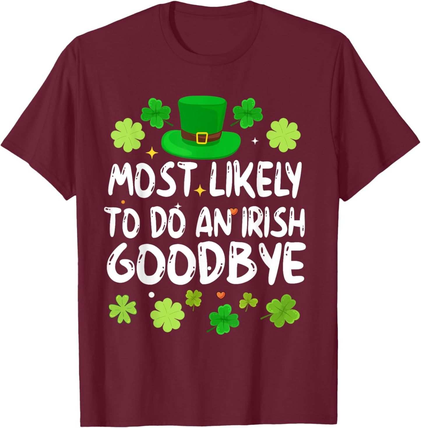 Most Likely To Do An Irish Goodbye Funny St Patrick Day T-Shirt - T-Shirt | Maroon