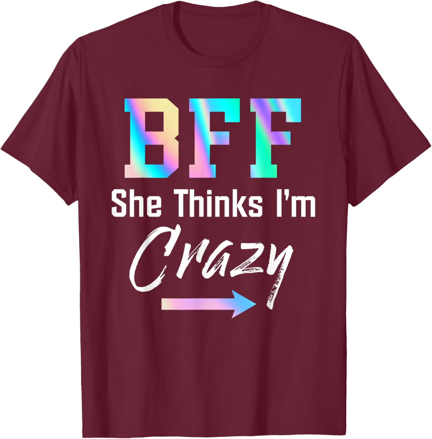 BFF Shirt BFF She Thinks I'm Crazy T-Shirt - T-Shirt | Maroon
