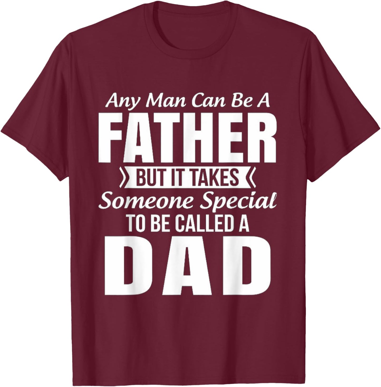 Any Man Can Be Father But It Takes Someone Special To Be DAD T-Shirt - T-Shirt | Maroon