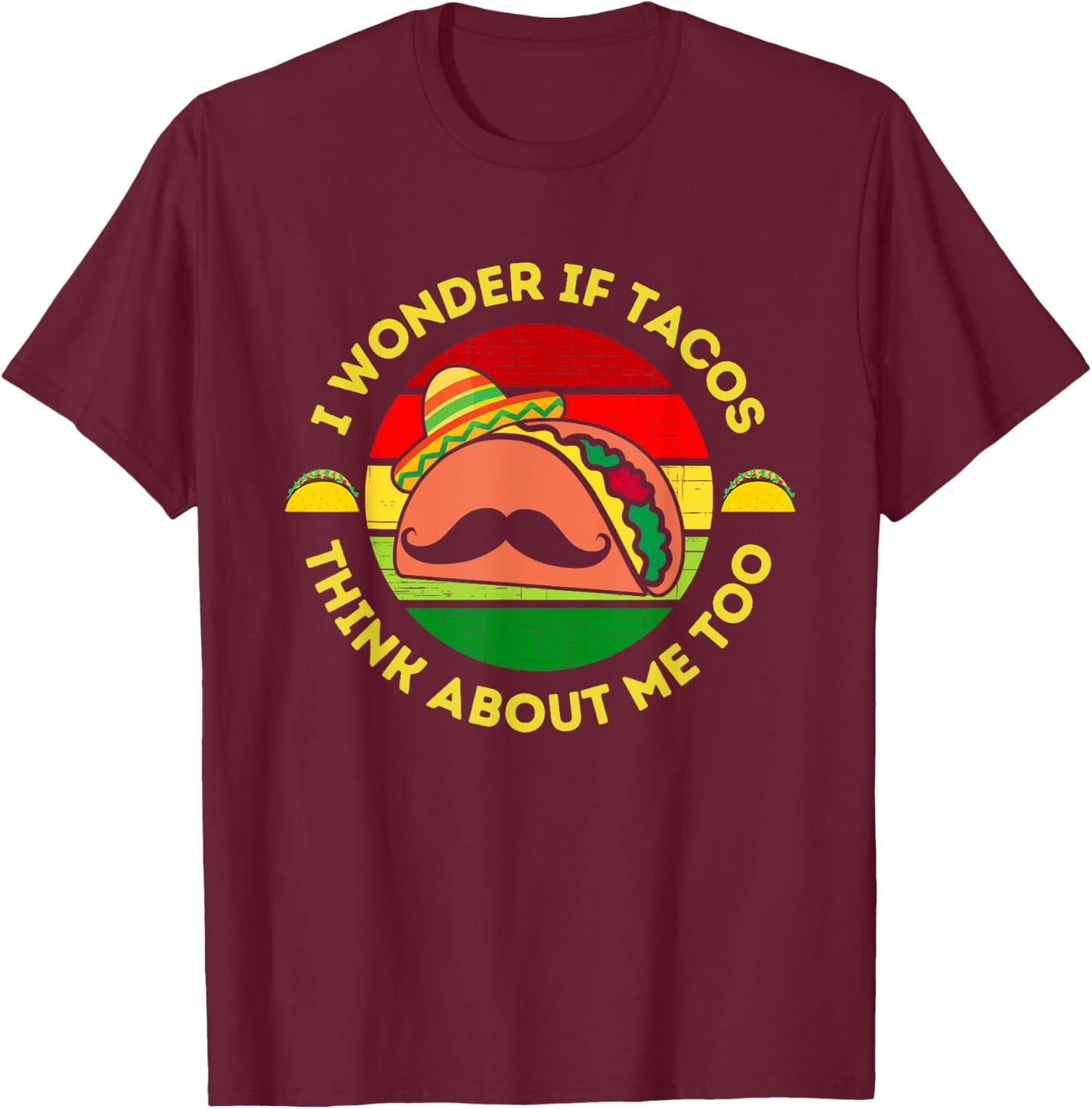 I Wonder if Tacos Think About Me Too Funny Taco Lover T-Shirt - T-Shirt | Maroon