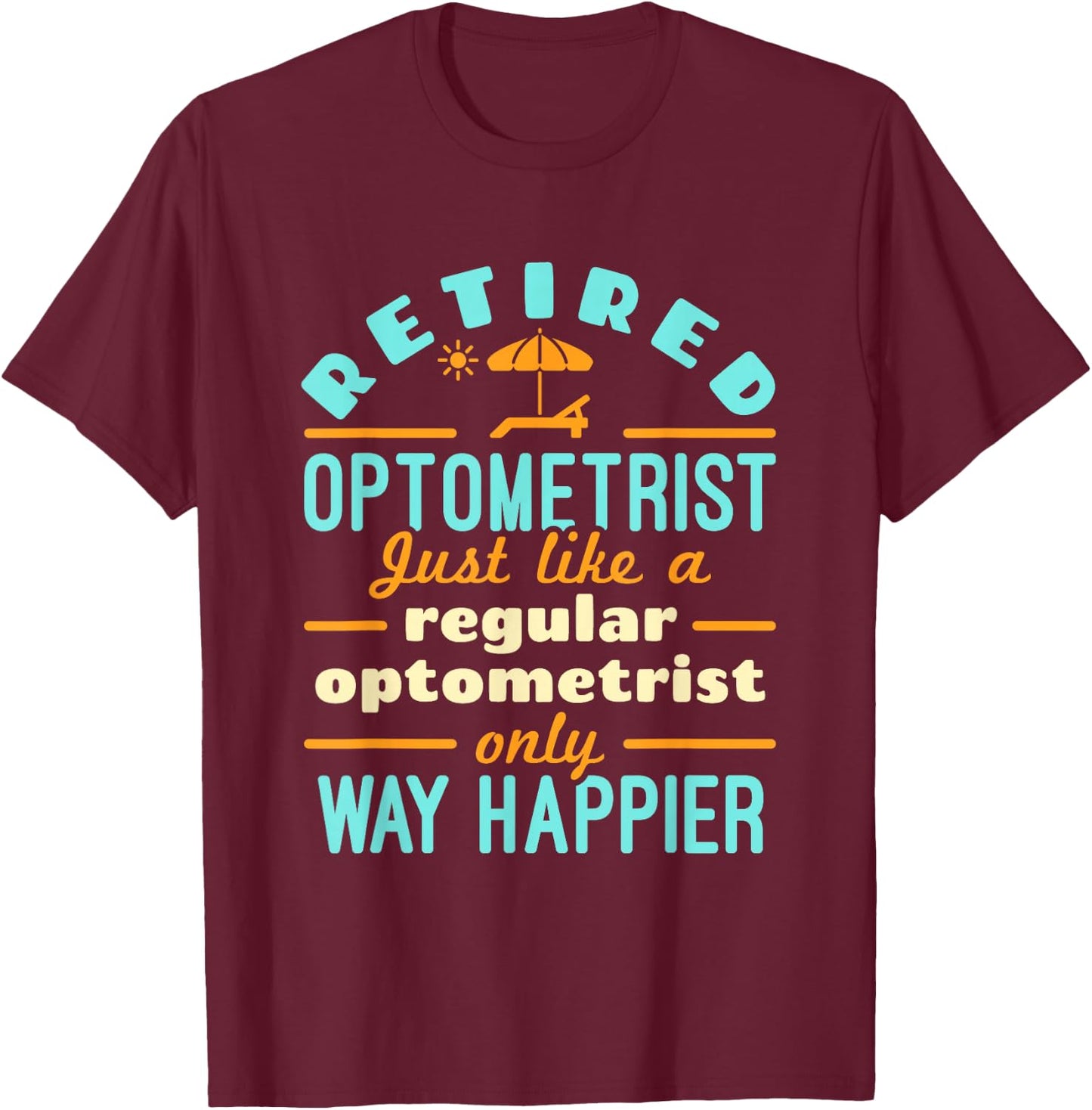 Retired Optometrist OD Retirement Way Happier T-Shirt - T-Shirt | Maroon