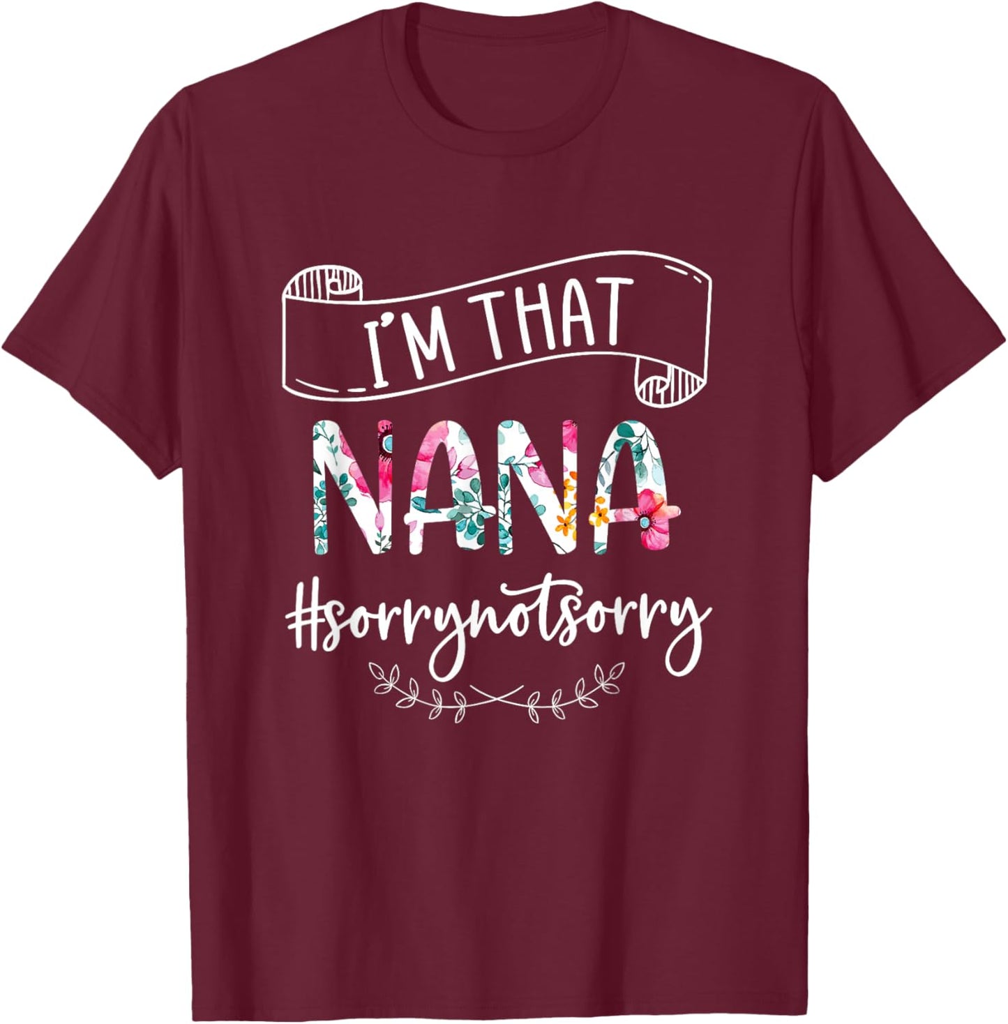 I'm That Nana Sorry Not Sorry Shirt T-Shirt - T-Shirt | Maroon