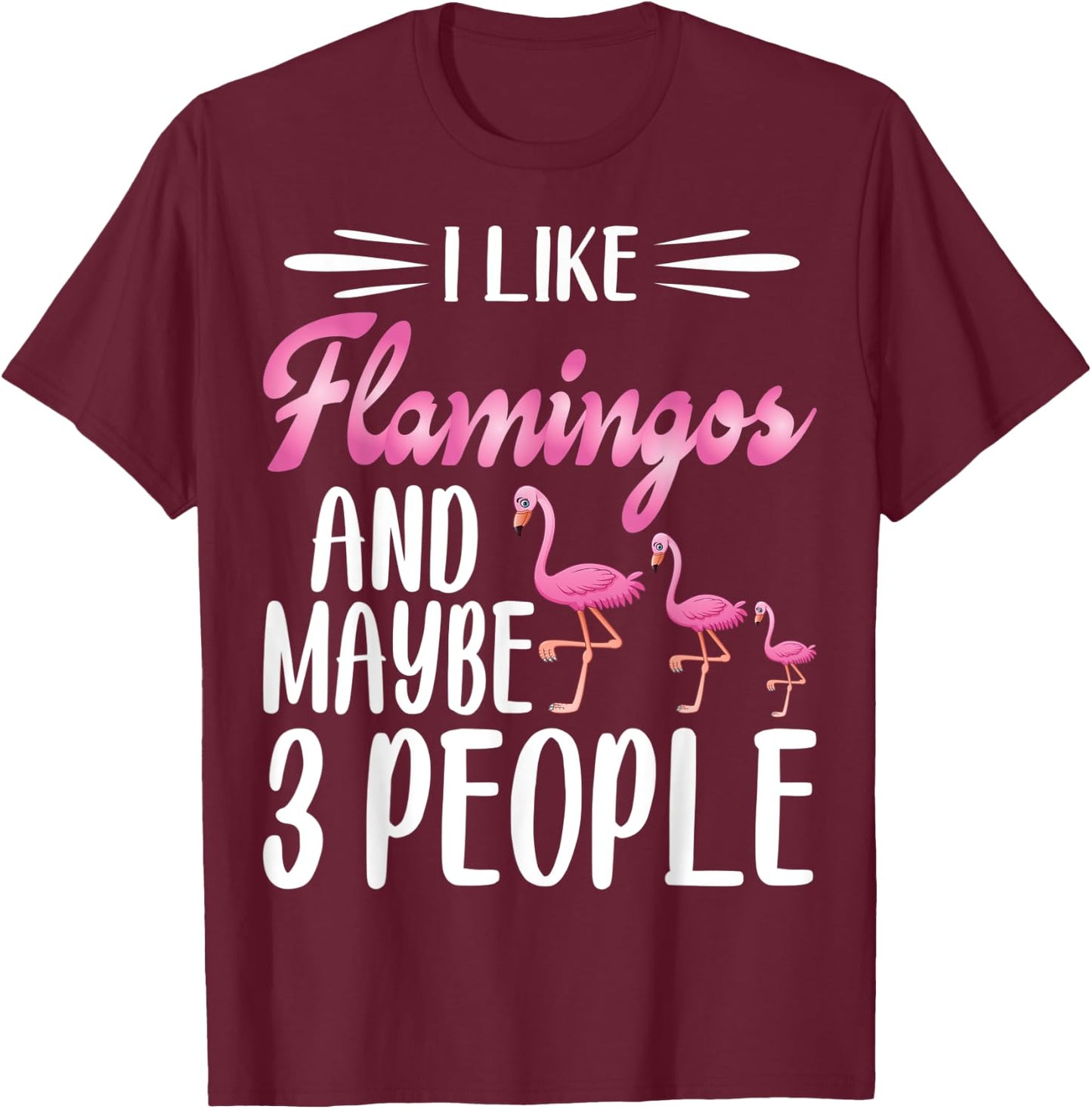 I Like Flamingos and Maybe 3 People | Flamingo Lover T-Shirt - T-Shirt | Maroon