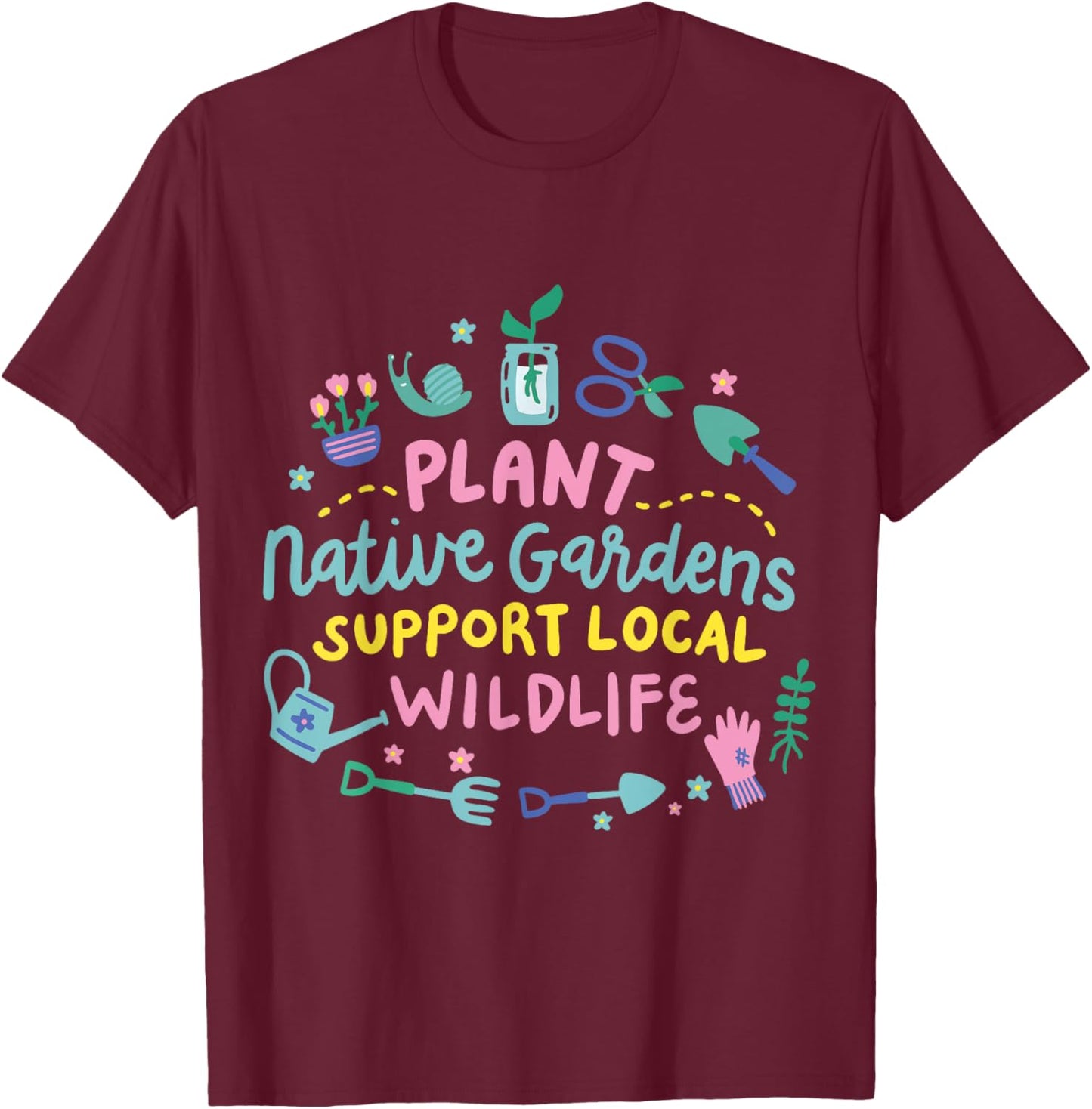 Plant Native Gardens Support Local Wildlife T-Shirt - T-Shirt | Maroon
