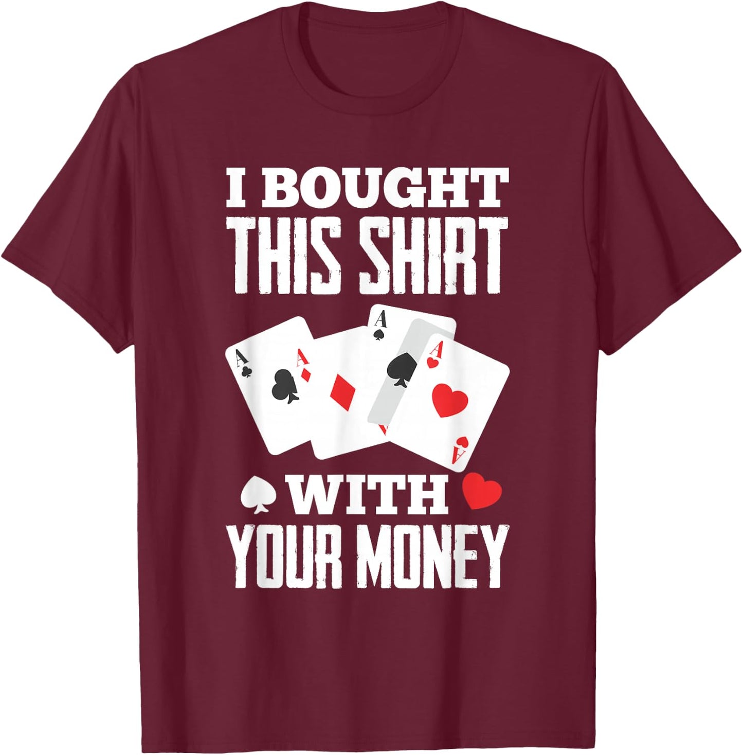 I Bought This With Your Money Funny Poker T-Shirt - T-Shirt | Maroon