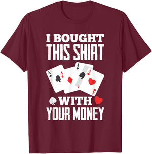 I Bought This With Your Money Funny Poker T-Shirt - T-Shirt | Maroon