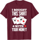 I Bought This With Your Money Funny Poker T-Shirt - T-Shirt | Maroon