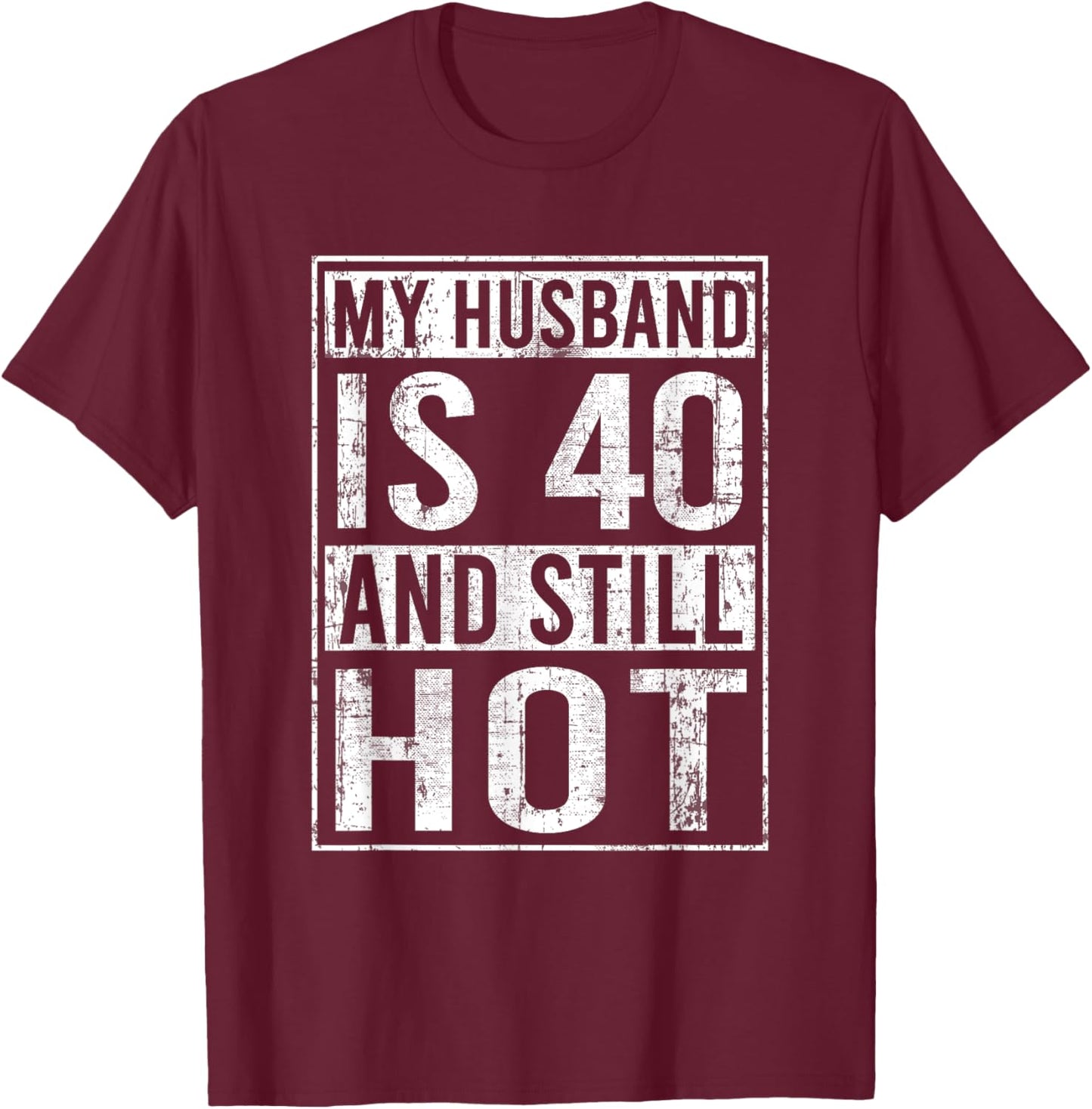My Husband Is 40 And Still Hot 40th Husband Funny T-Shirt - T-Shirt | Maroon
