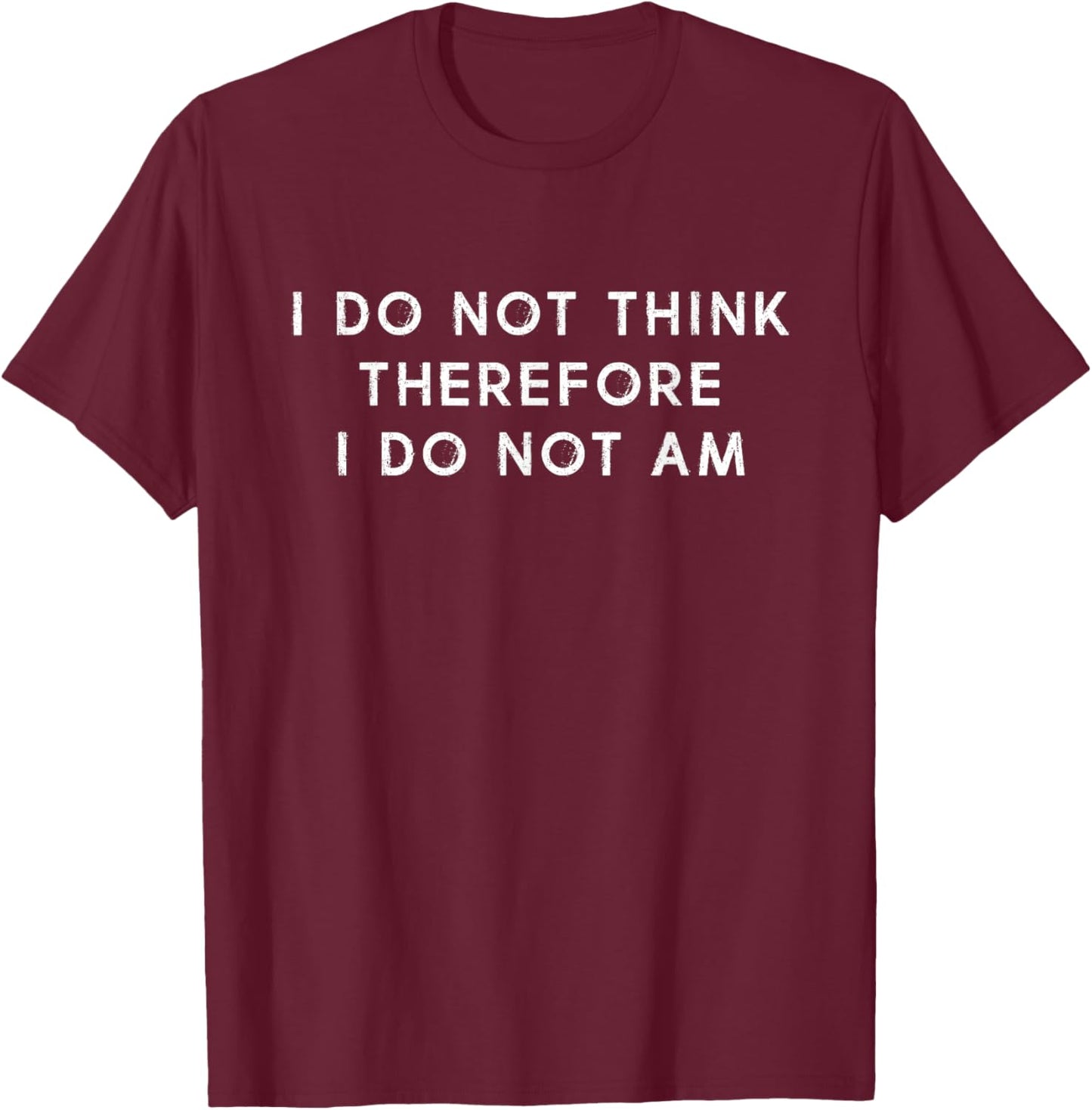 I Do Not Think Therefore I Do Not Am, Funny Philosopher Joke T-Shirt - T-Shirt | Maroon