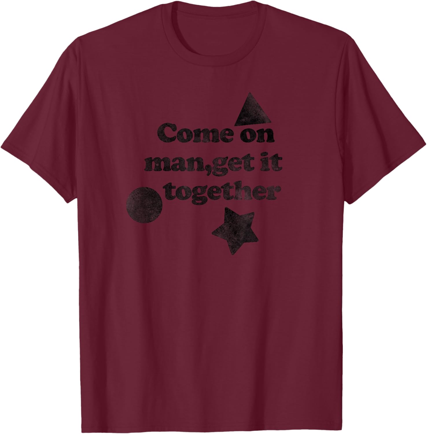 Come on Man Get It Together T-Shirt - T-Shirt | Maroon