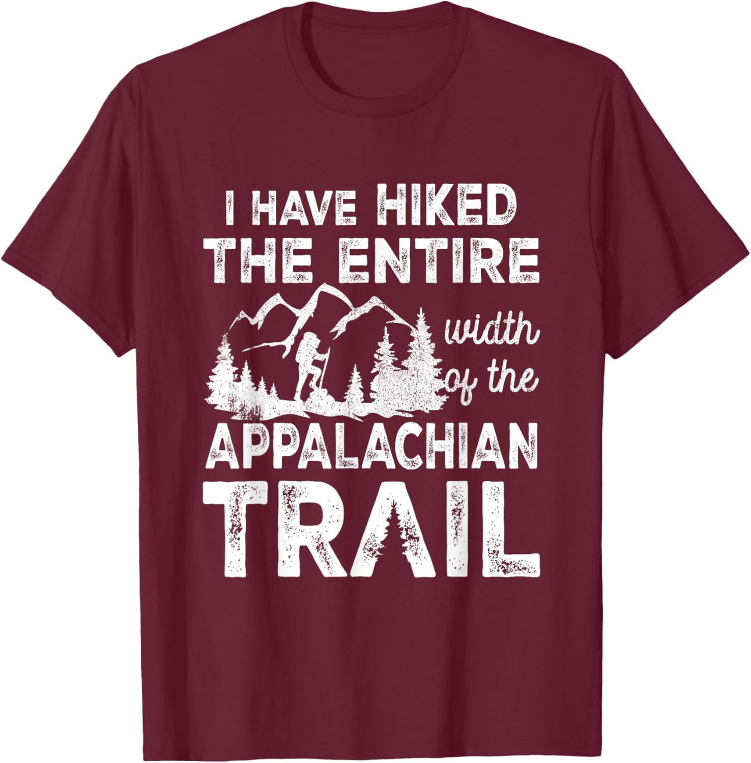 Have Hiked The Entire Width Of The Appalachian-Trail Hiking T-Shirt - T-Shirt | Maroon