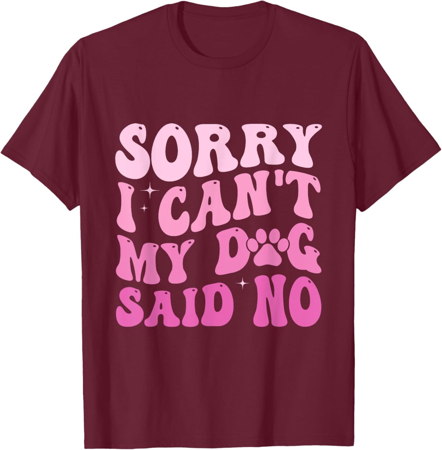 Sorry I Can't My Dog Said No Groovy Dog Saying Dog Lovers Women T-Shirt - T-Shirt | Maroon