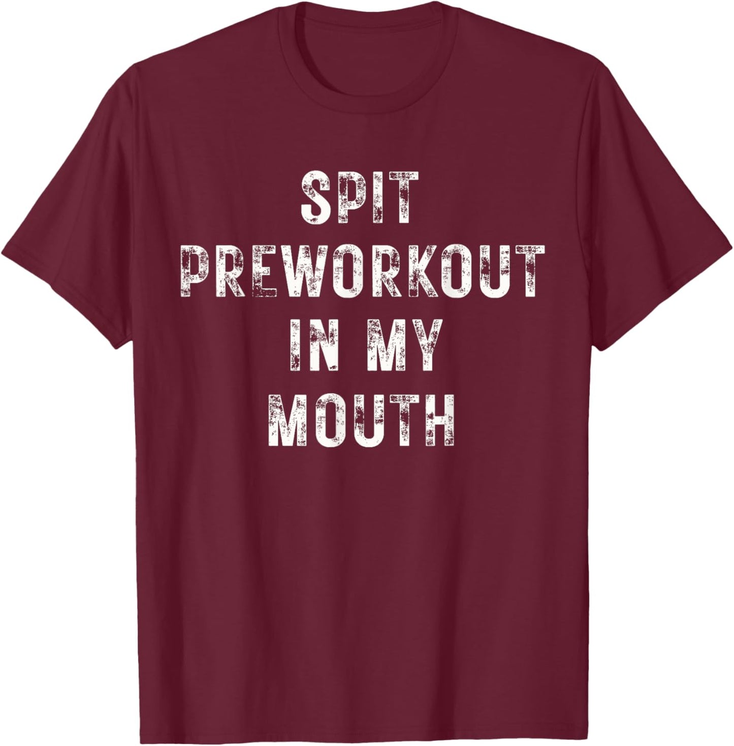 Spit Preworkout In My Mouth Funny Gym Workout T-Shirt - T-Shirt | Maroon