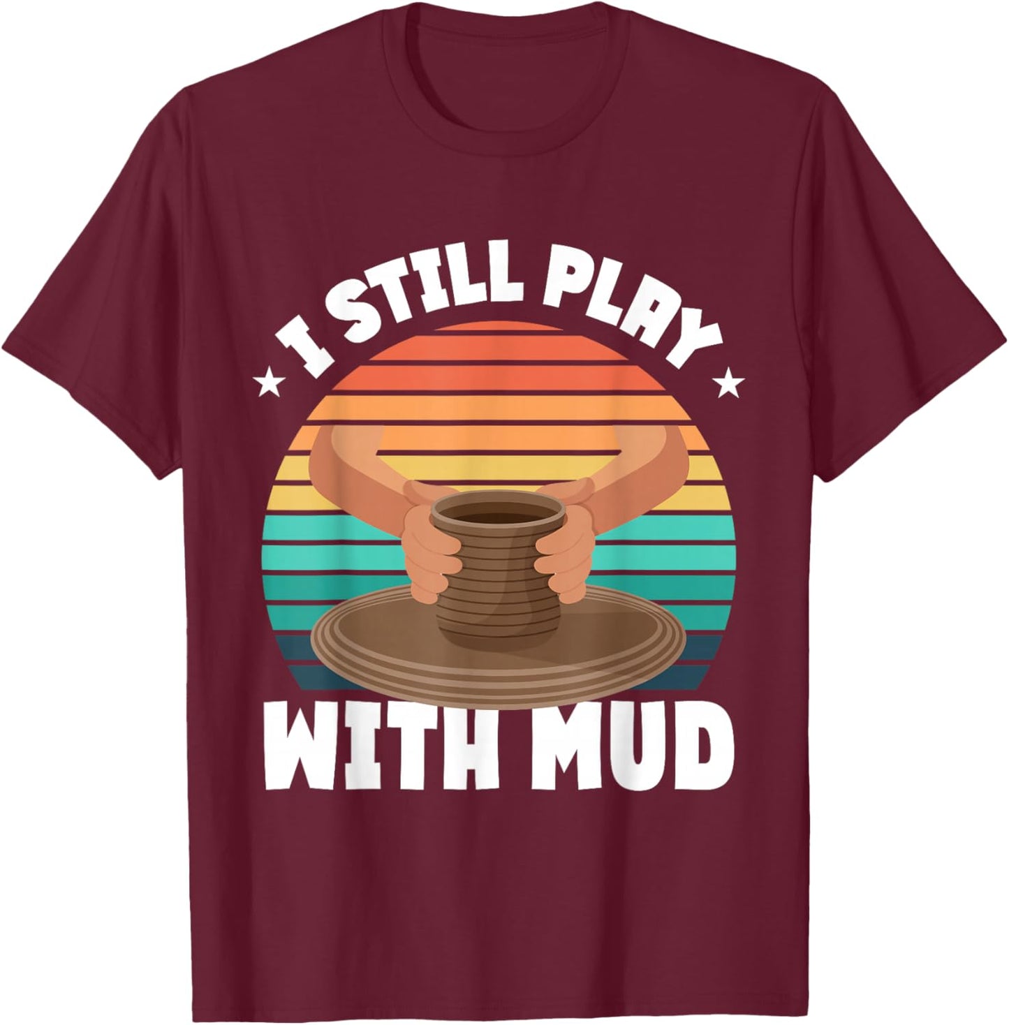 Funny Pottery Saying Pottery T-Shirt - T-Shirt | Maroon