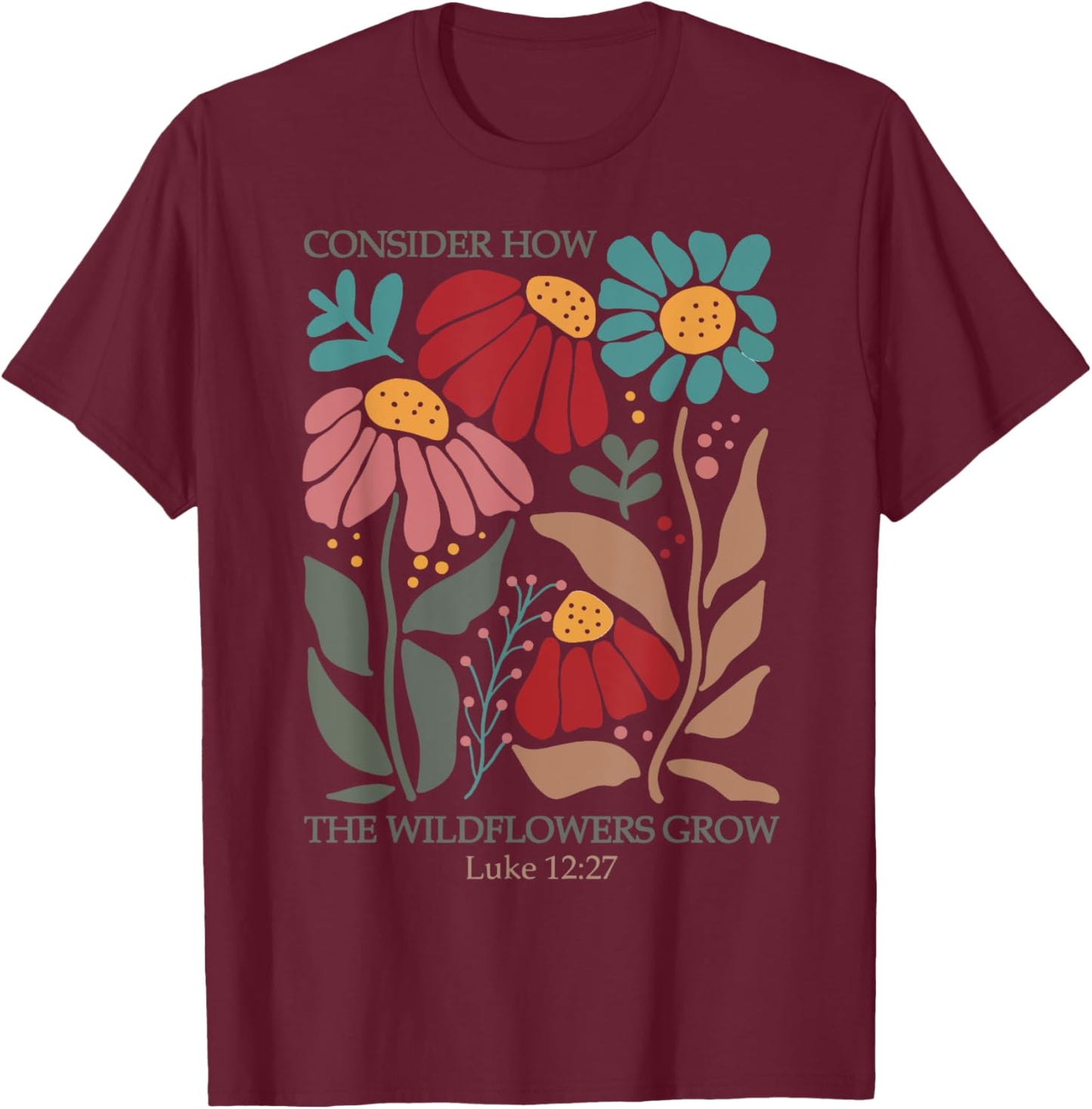 Consider How the Wildflowers Grow T-Shirt - T-Shirt | Maroon