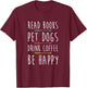 Read Books Pet Dogs Drink Coffee Lover Funny Dog Mom T-Shirt - T-Shirt | Maroon