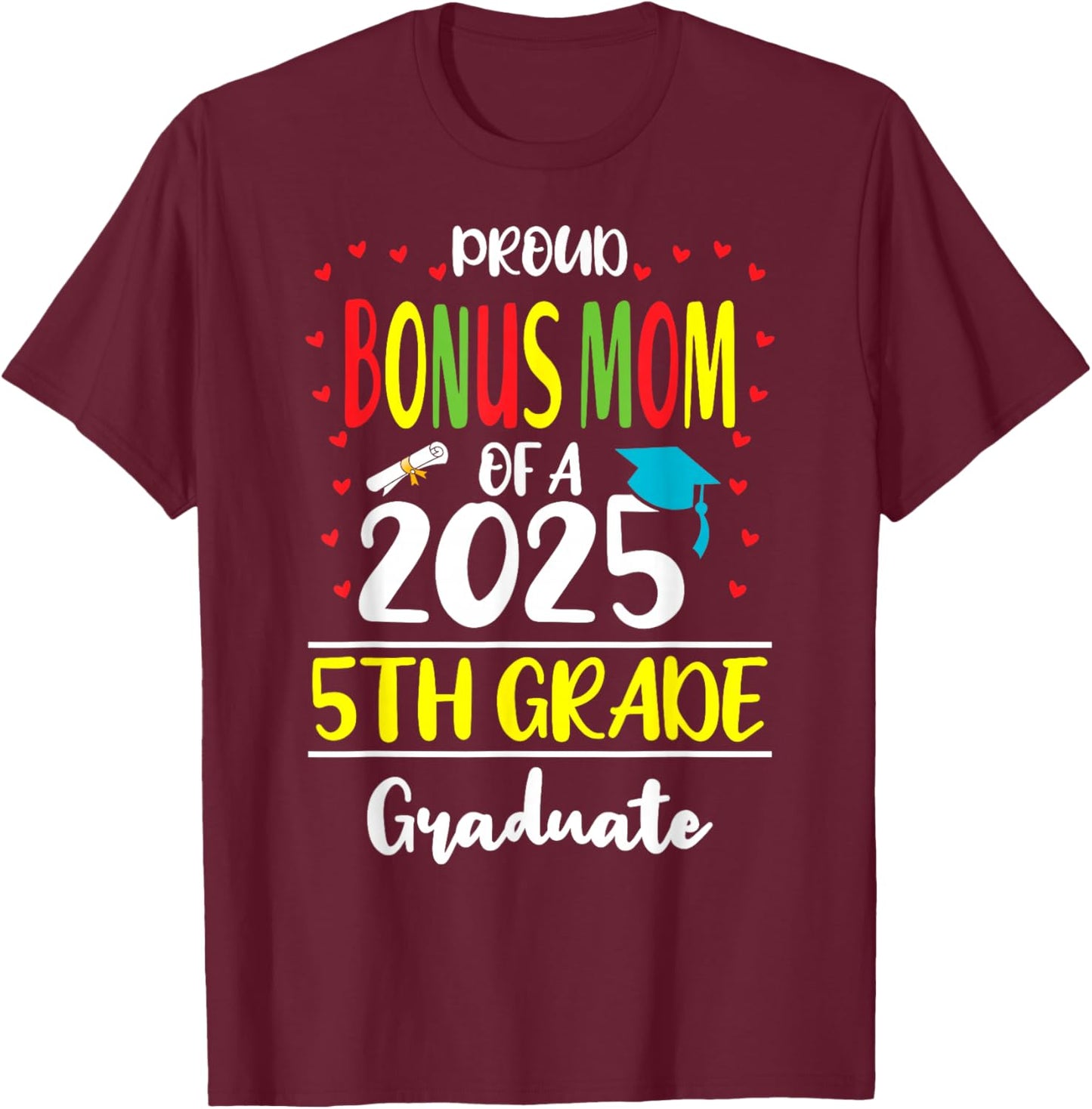 Proud Bonus Mom of a Class of 2025 5th Grade Graduate T-Shirt - T-Shirt | Maroon