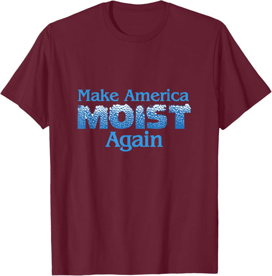 Make America Moist Again T-Shirt - T-Shirt | Maroon