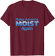 Make America Moist Again T-Shirt - T-Shirt | Maroon