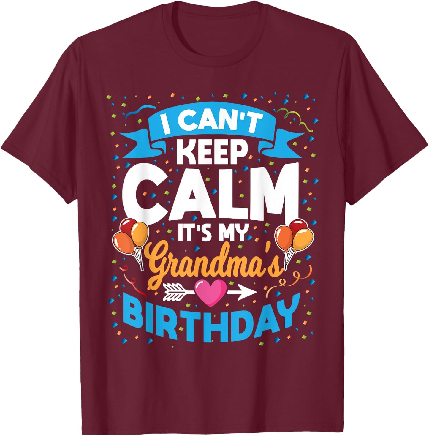 I Can't Keep Calm It's My Grandma Birthday T-Shirt - T-Shirt | Maroon