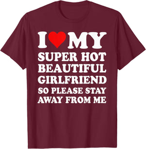I Love My Super Hot Girlfriend So Please Stay Away From Me T-Shirt - T-Shirt | Maroon