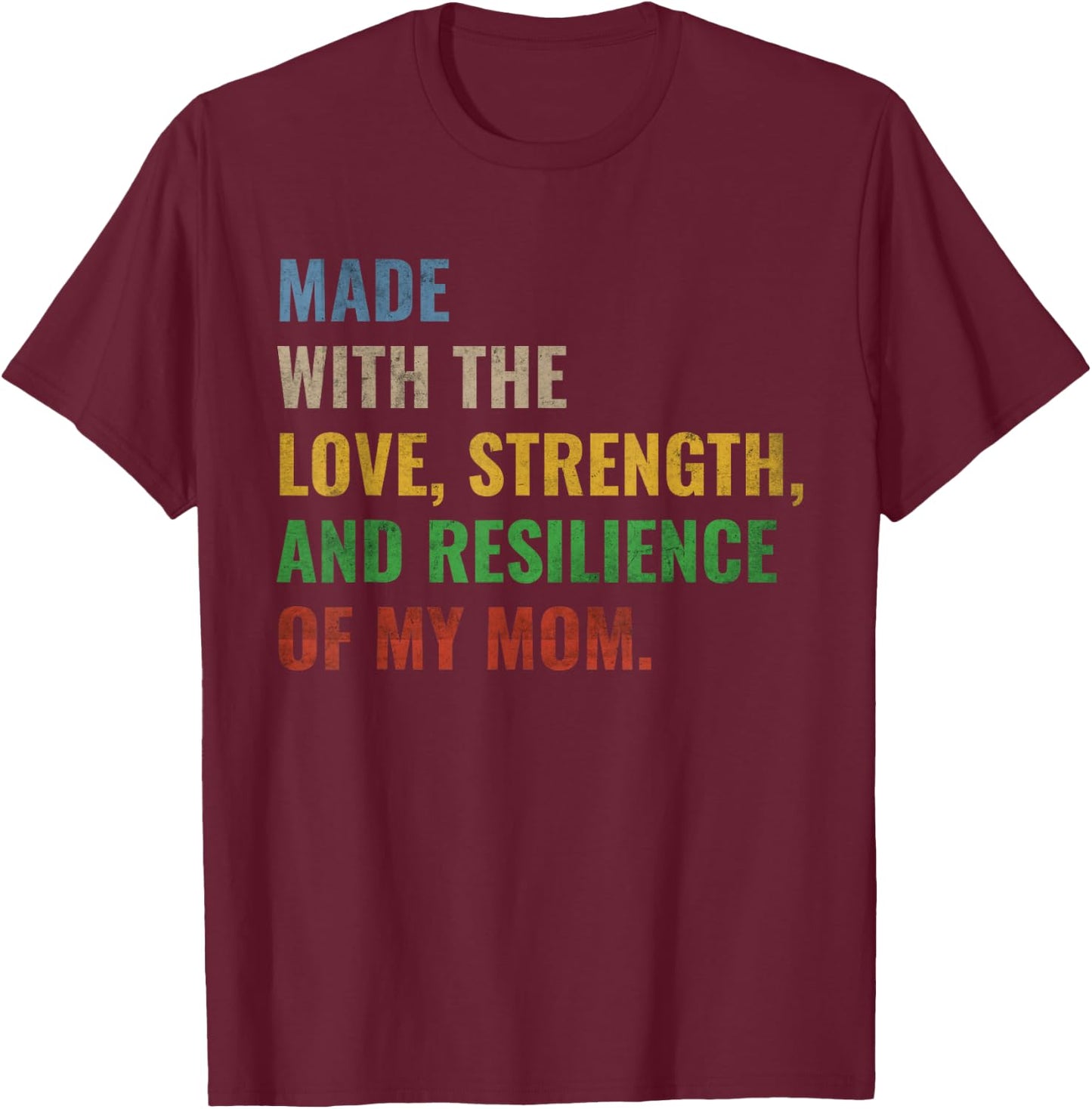 Made With The Love Strength And Resilience Of My Mom T-Shirt - T-Shirt | Maroon