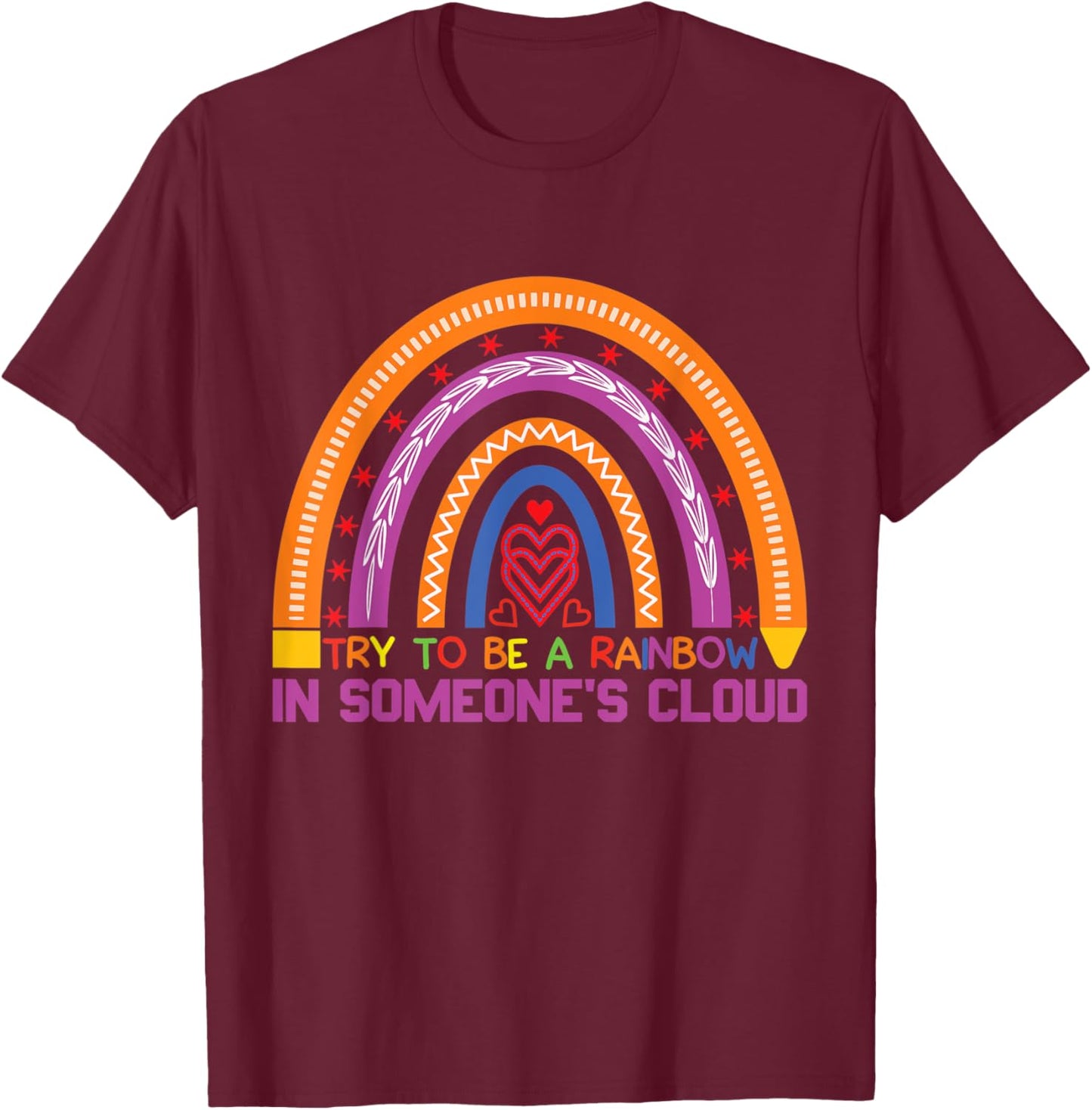 Try To Be A Rainbow In Someone´s Cloud Rainbow Quote T-Shirt - T-Shirt | Maroon