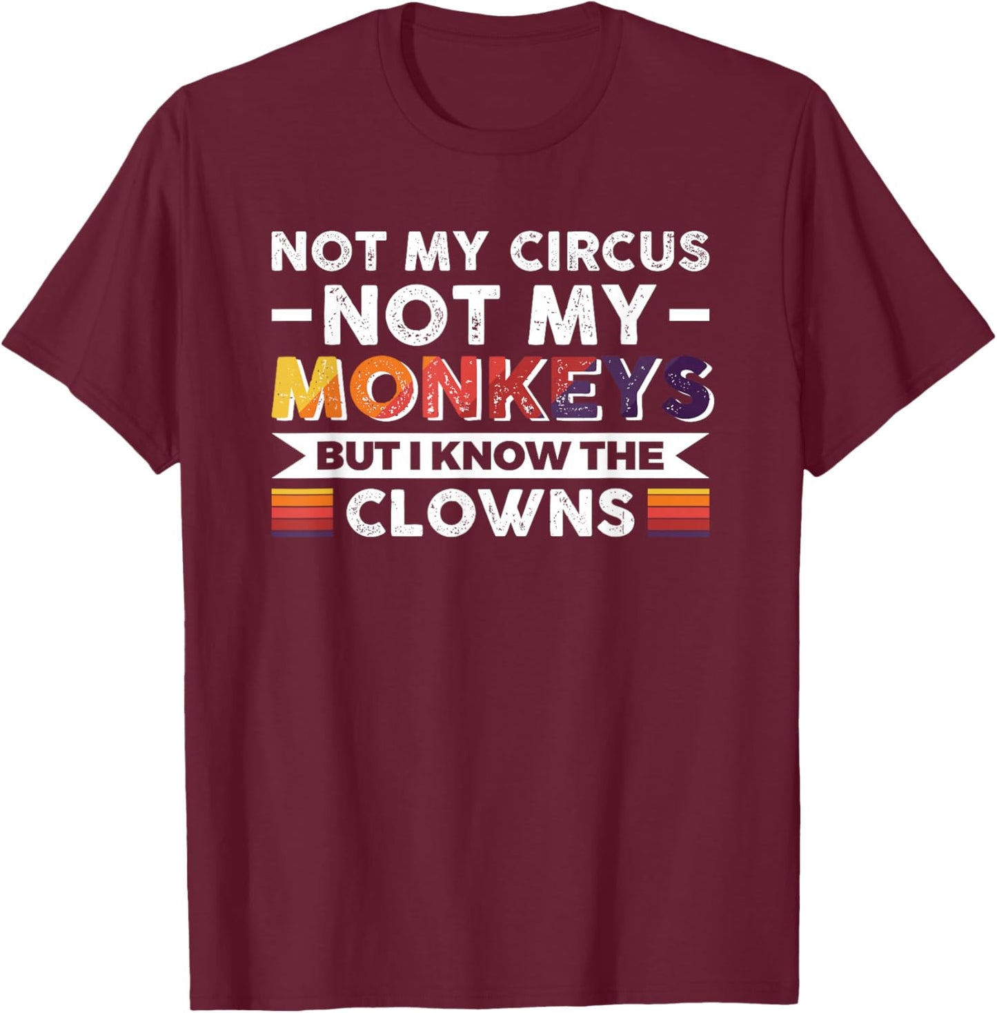 Not My Circus Not My Monkeys But I Know The Clowns T-Shirt - T-Shirt | Maroon