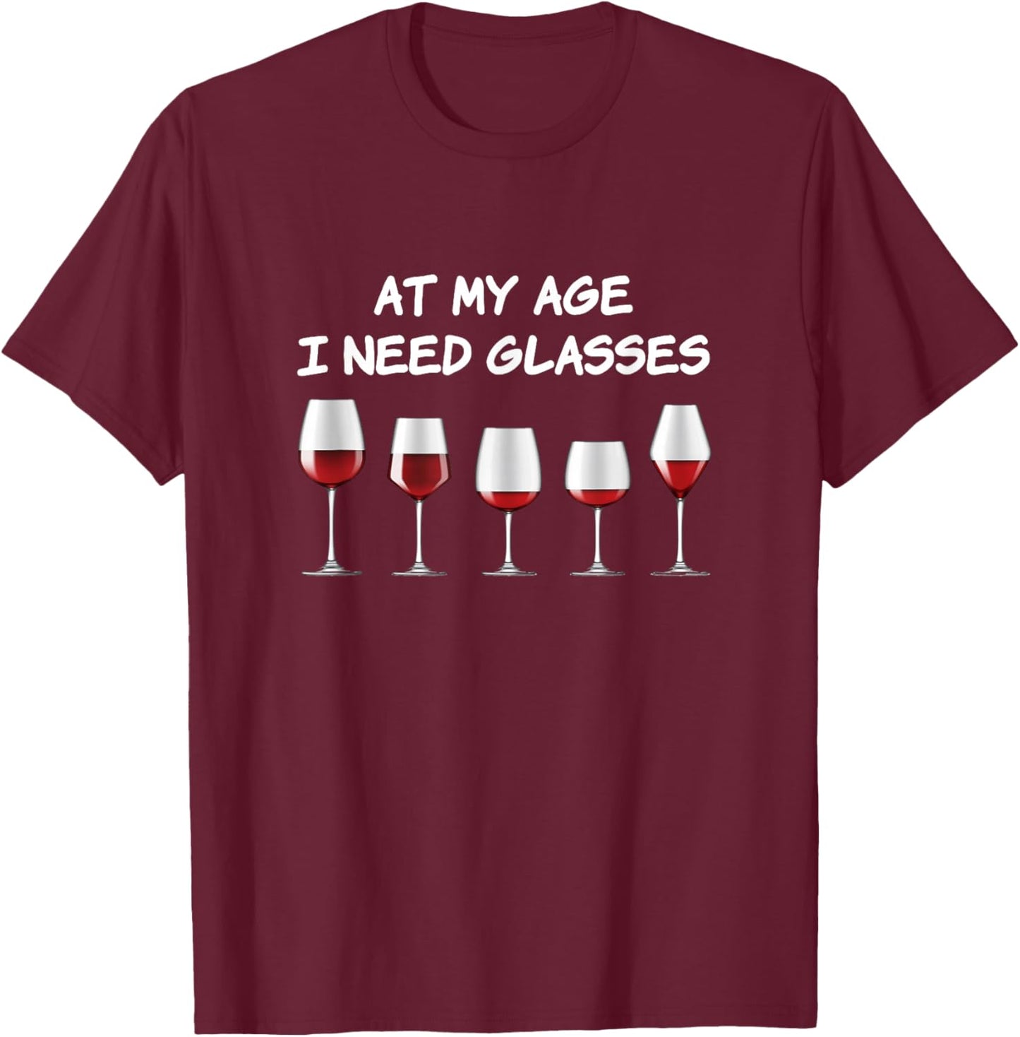 At my age I need glasses for wine drinkers funny T-Shirt - T-Shirt | Maroon