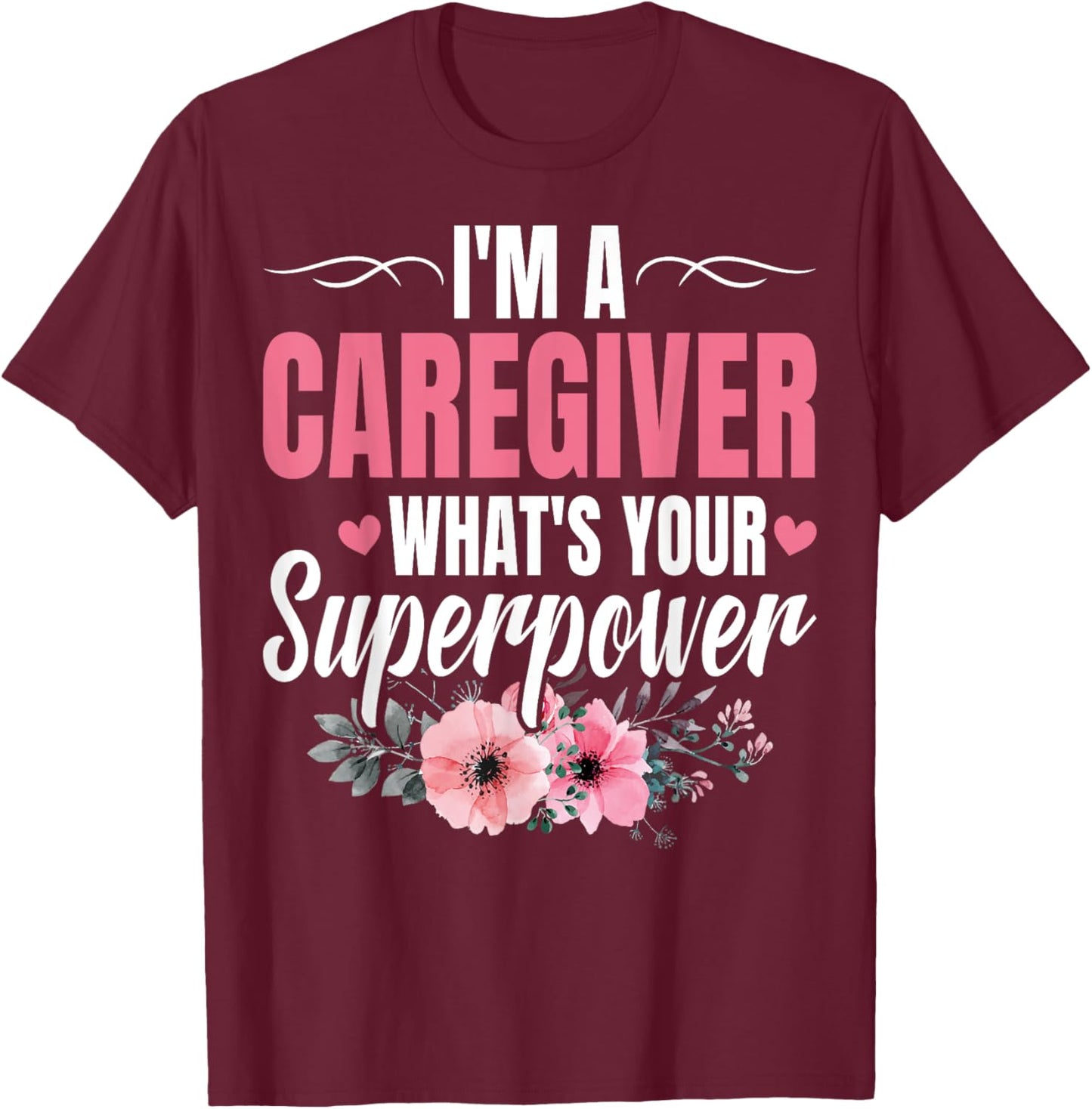 I'm a Caregiver What's Your Superpower Funny Nurse Caregiver T-Shirt - T-Shirt | Maroon