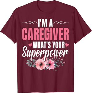 I'm a Caregiver What's Your Superpower Funny Nurse Caregiver T-Shirt - T-Shirt | Maroon