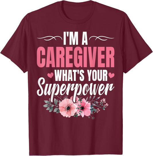 I'm a Caregiver What's Your Superpower Funny Nurse Caregiver T-Shirt - T-Shirt | Maroon