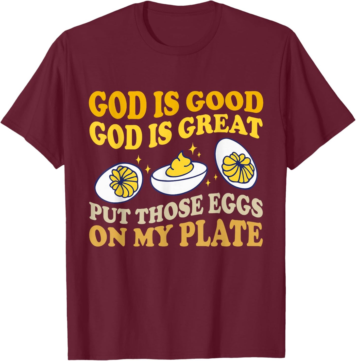 God Is Good God Is Great Put Those Eggs On My Plate T-Shirt - T-Shirt | Maroon
