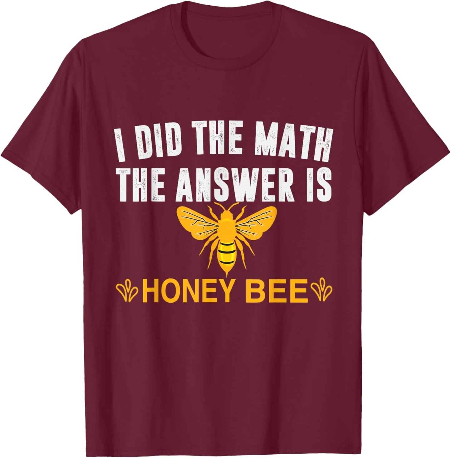 I Did The Math The Answer Is Honey Bee Funny Math Teacher Men Women T-Shirt - T-Shirt | Maroon